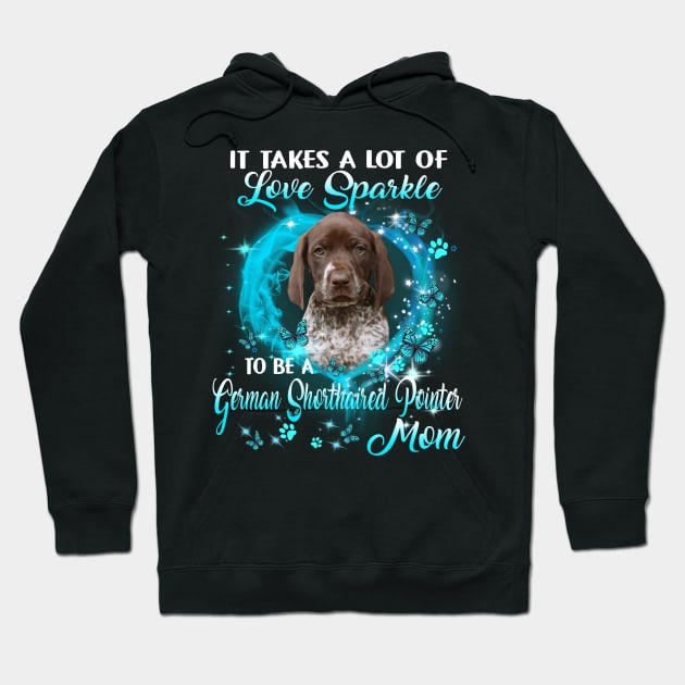 It Takes Love Sparkle To Be A German Shorthaired Pointer Mom Hoodie by Benko Clarence